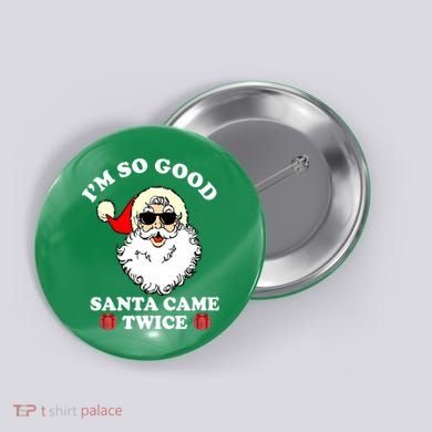 Im So Good Santa Came Twice Holiday Button