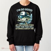 Im So Good At Catching Fish That The Fish Tell Stories Women's Sweatshirt thumb 0