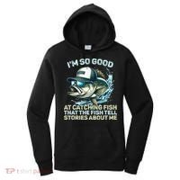 Im So Good At Catching Fish That The Fish Tell Stories Women's Hoodie thumb 0