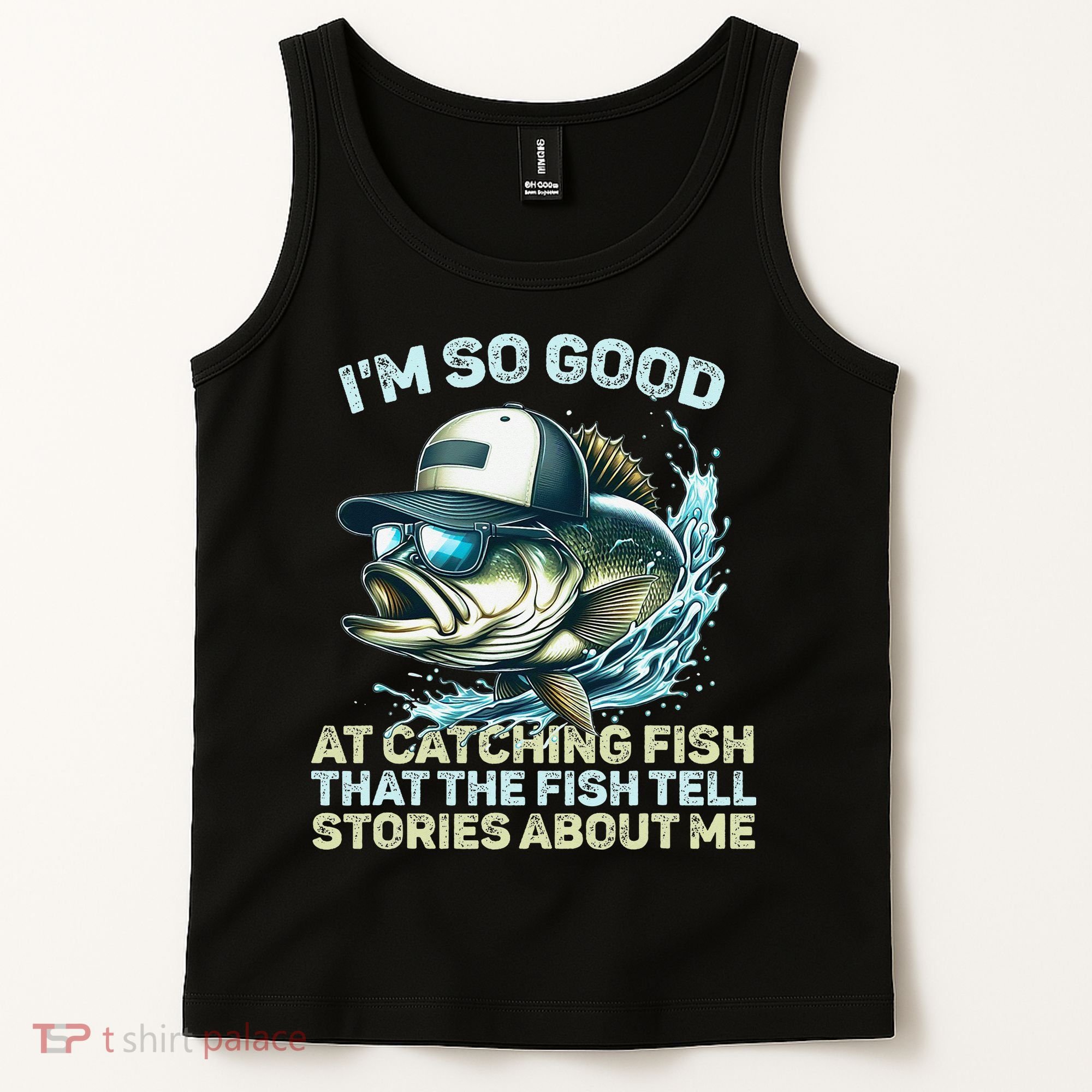 Im So Good At Catching Fish That The Fish Tell Stories Tank Top