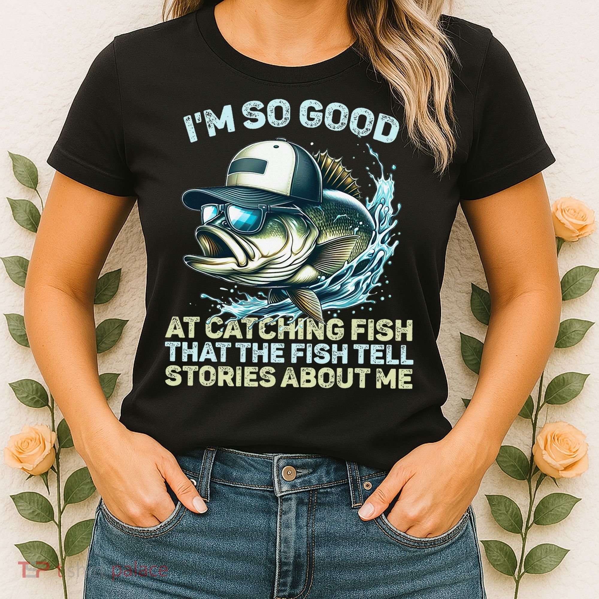 Im So Good At Catching Fish That The Fish Tell Stories Women's T-Shirt