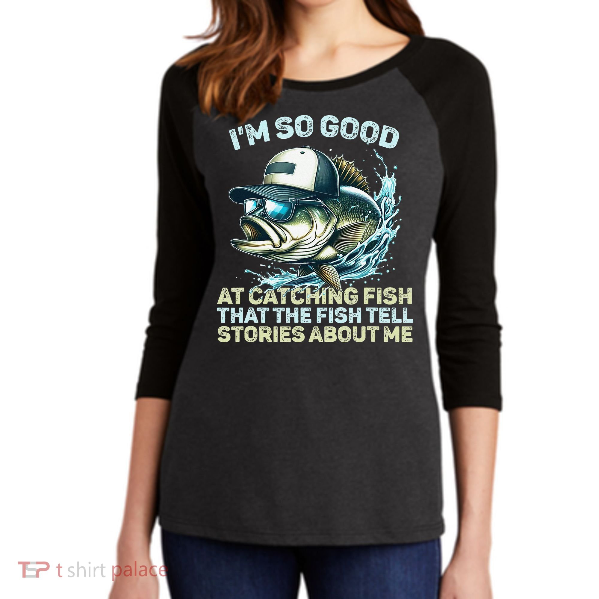 Im So Good At Catching Fish That The Fish Tell Stories Women's Tri-Blend 3/4-Sleeve Raglan Shirt
