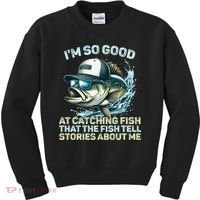 Im So Good At Catching Fish That The Fish Tell Stories Kids Sweatshirt thumb 0