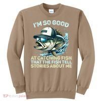Im So Good At Catching Fish That The Fish Tell Stories Sweatshirt thumb 0
