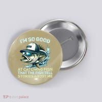 Im So Good At Catching Fish That The Fish Tell Stories Button thumb 0