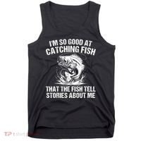 Im So Good At Catching Fish That The Fish Tell Stories About Me Tank Top thumb 0