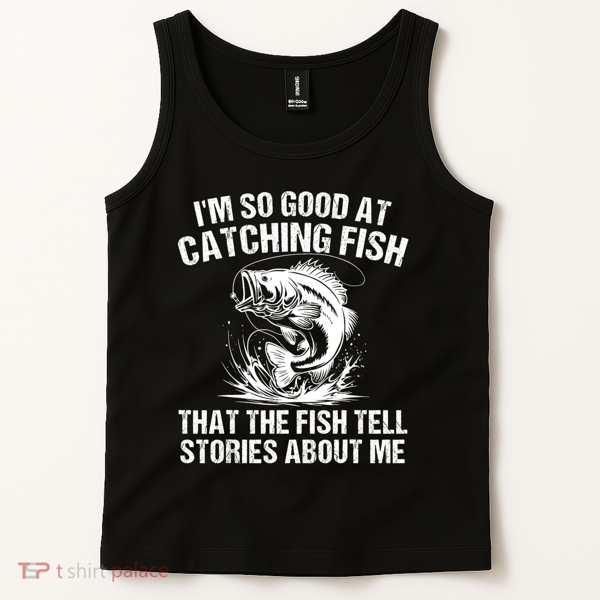 Im So Good At Catching Fish That The Fish Tell Stories About Me Tank Top