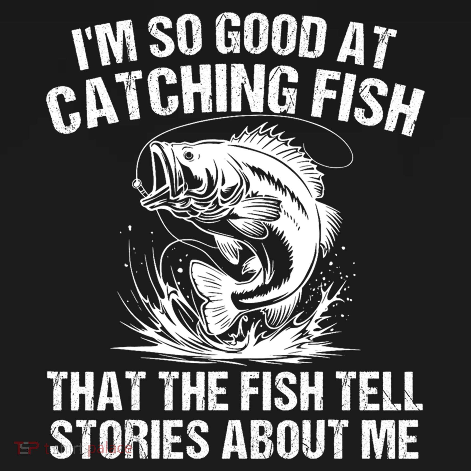 Im So Good At Catching Fish That The Fish Tell Stories About Me Kids T-Shirt