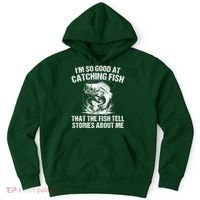 Im So Good At Catching Fish That The Fish Tell Stories About Me Hoodie thumb 0