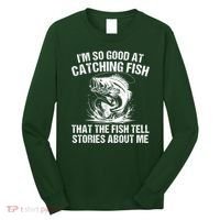 Im So Good At Catching Fish That The Fish Tell Stories About Me Long Sleeve Shirt thumb 0