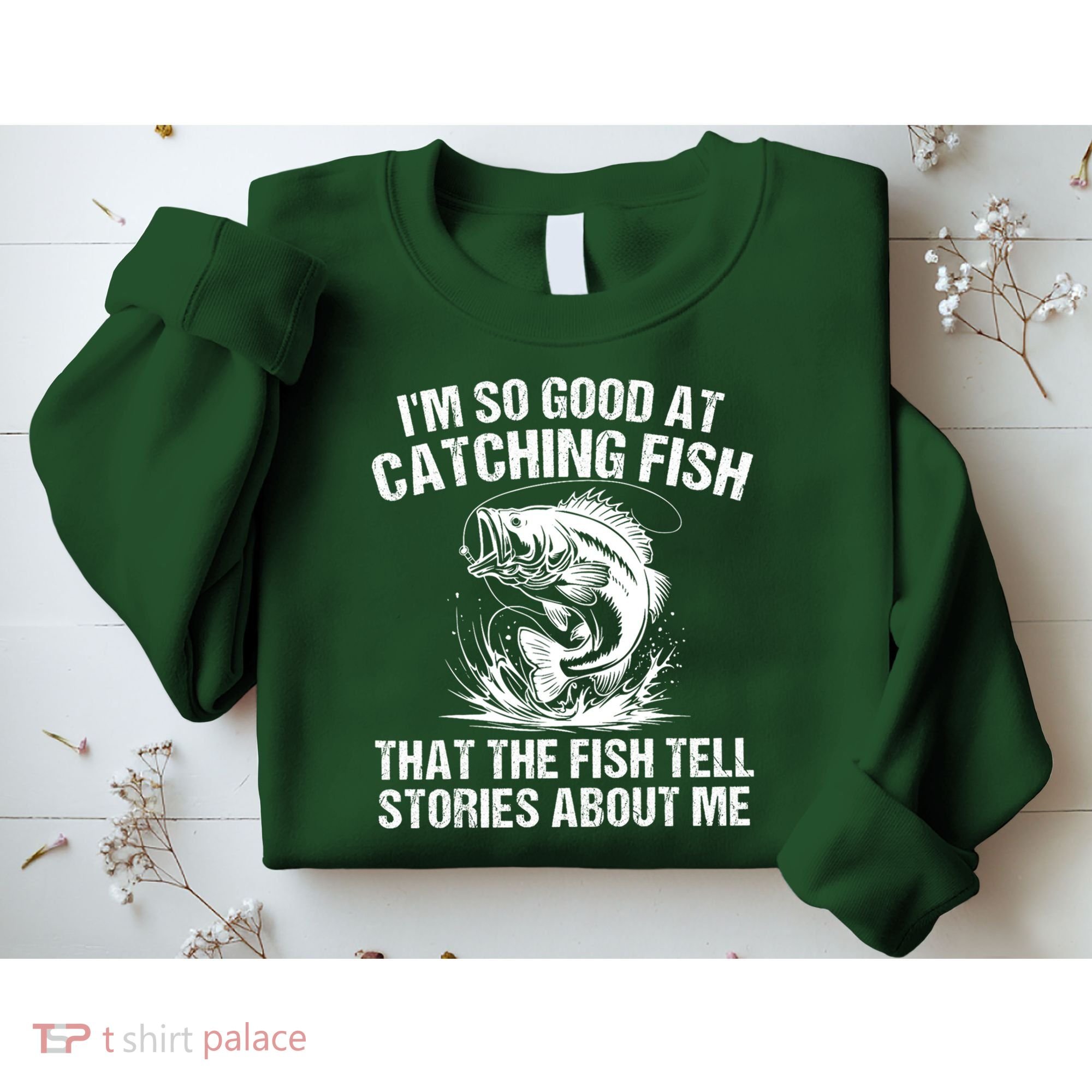 Im So Good At Catching Fish That The Fish Tell Stories About Me Sweatshirt