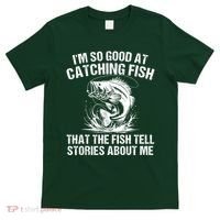 Im So Good At Catching Fish That The Fish Tell Stories About Me T-Shirt thumb 0