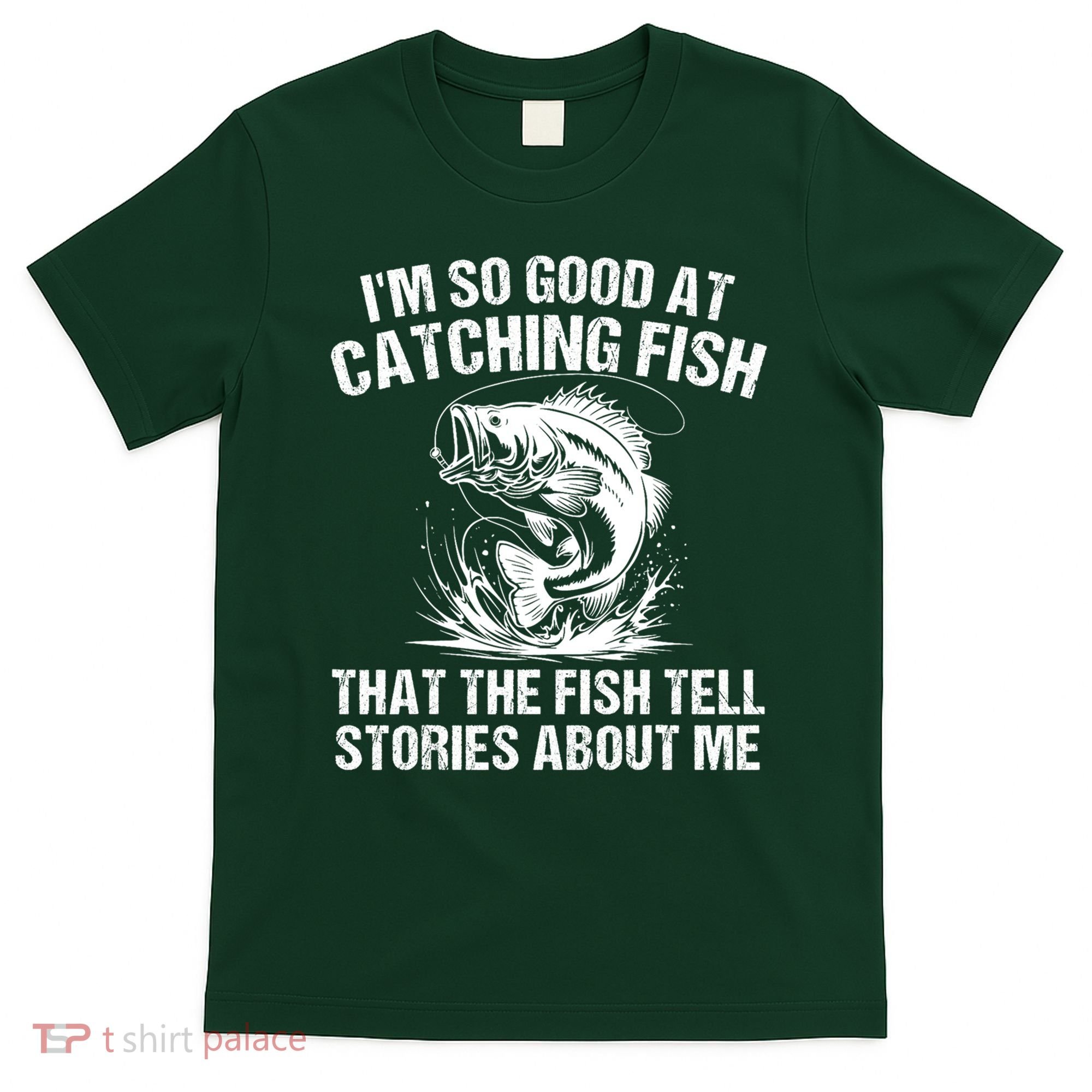 Im So Good At Catching Fish That The Fish Tell Stories About Me T-Shirt