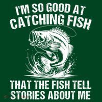 Im So Good At Catching Fish That The Fish Tell Stories About Me Button thumb 1