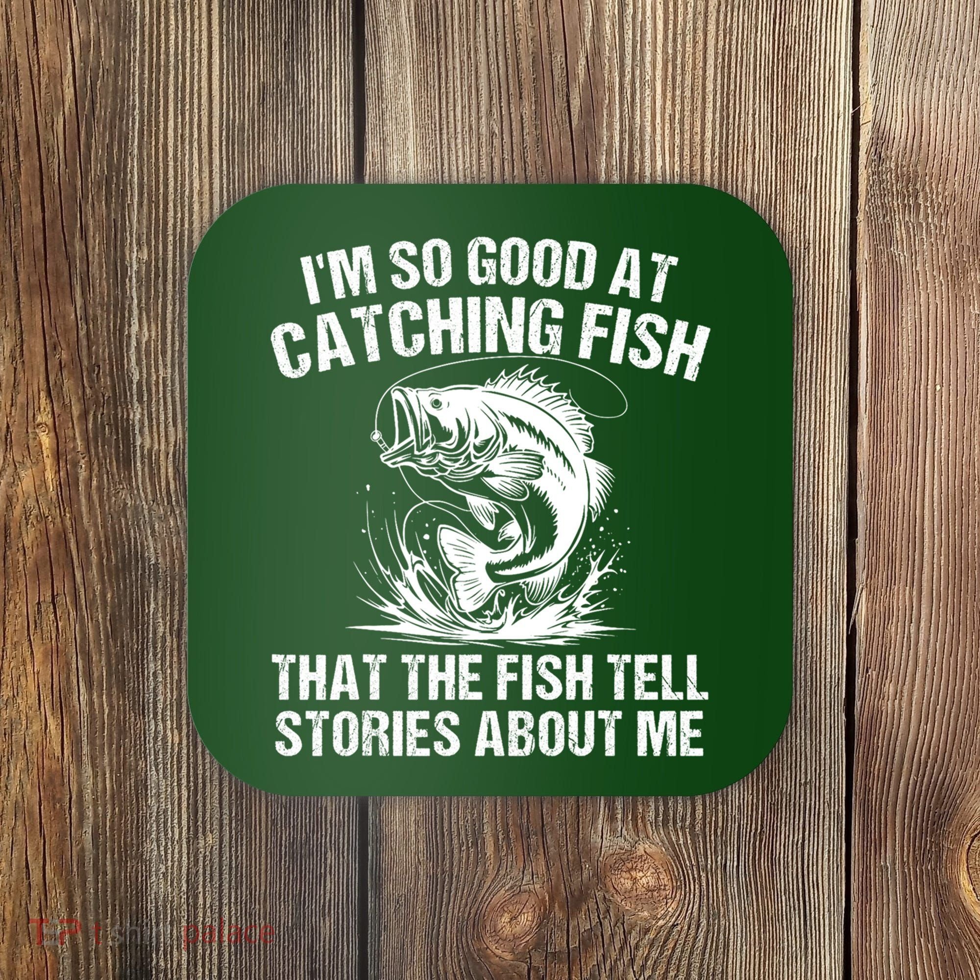 Im So Good At Catching Fish That The Fish Tell Stories About Me Coaster