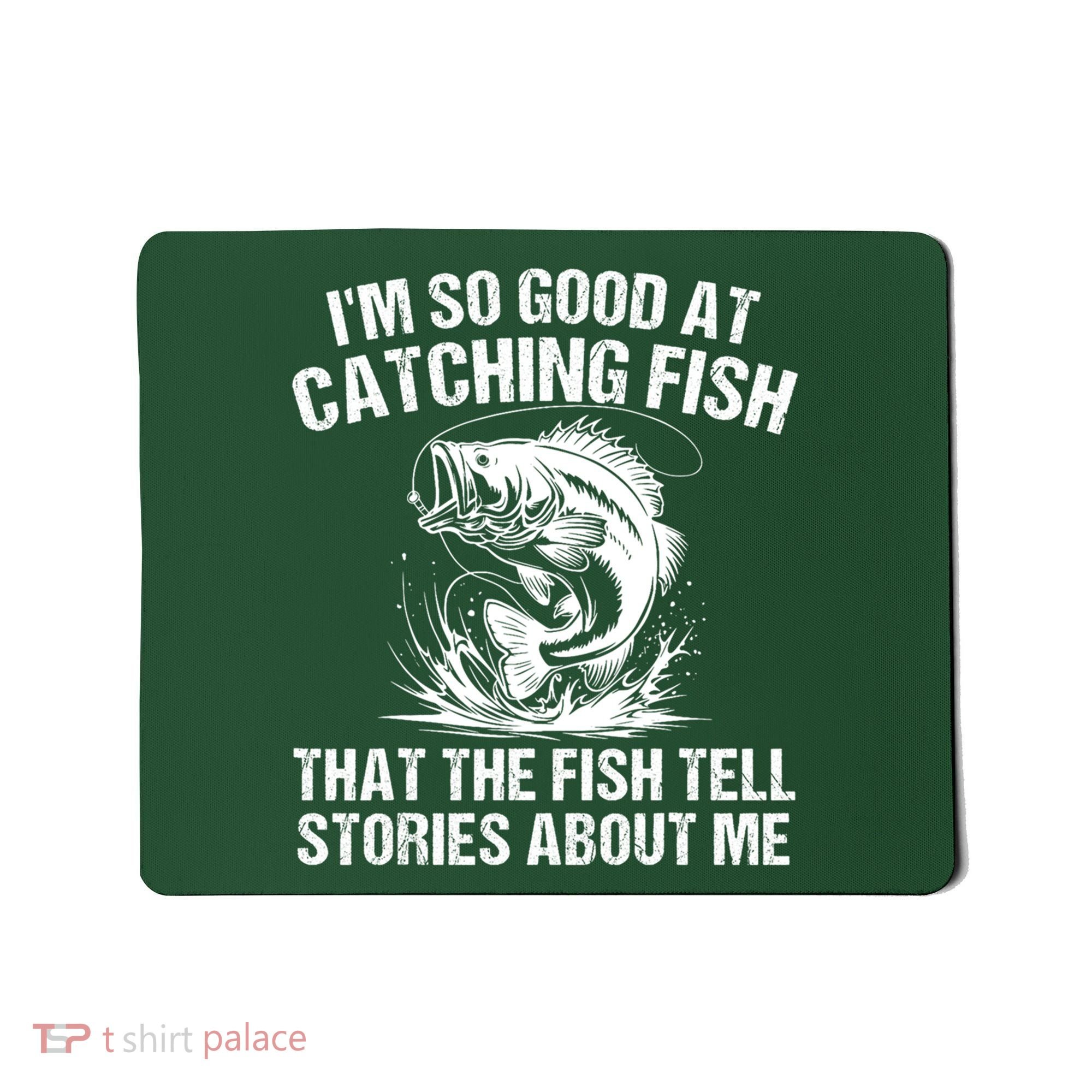Im So Good At Catching Fish That The Fish Tell Stories About Me Mousepad
