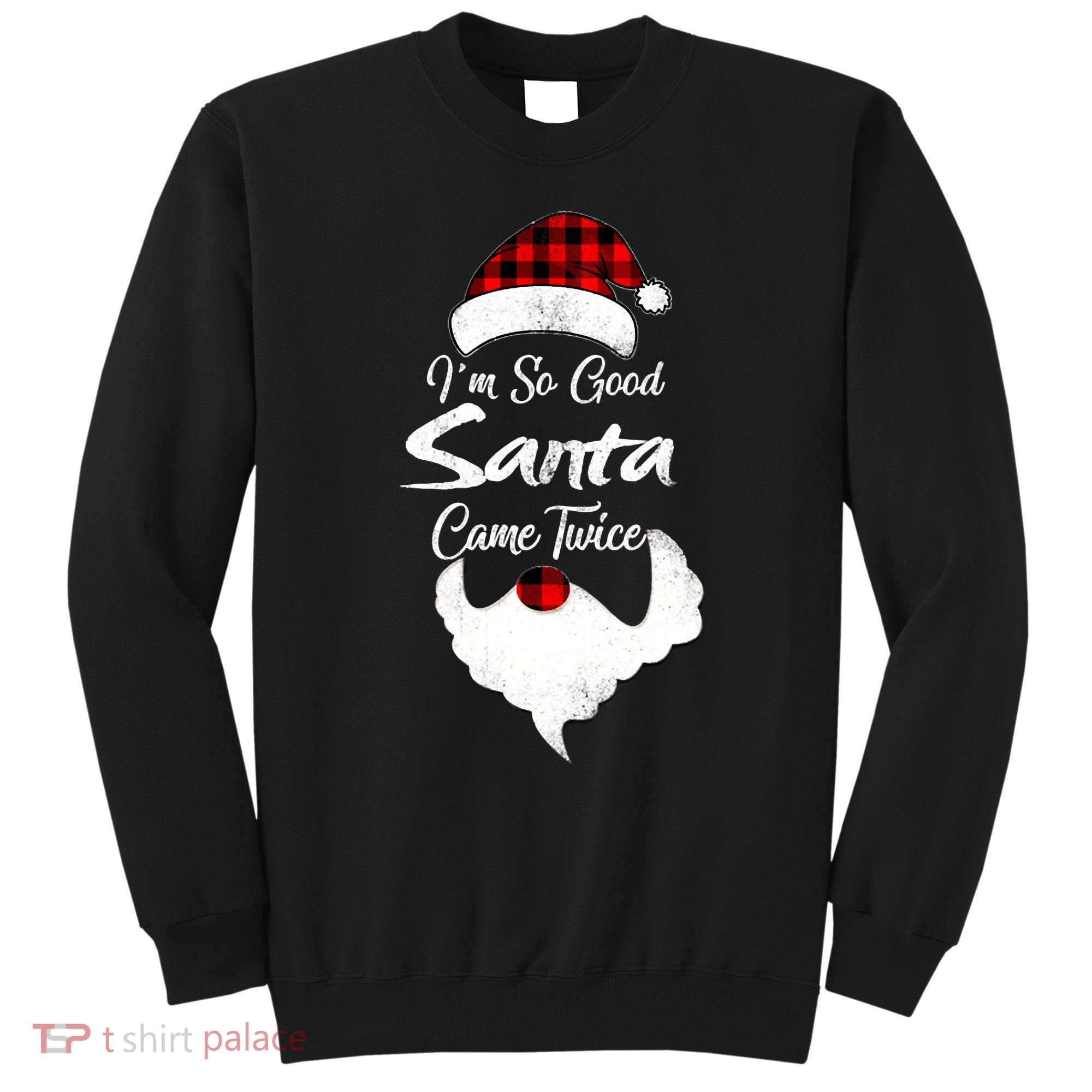 I'm So Good Santa Came Twice Naughty Ugly Christmas Sweatshirt