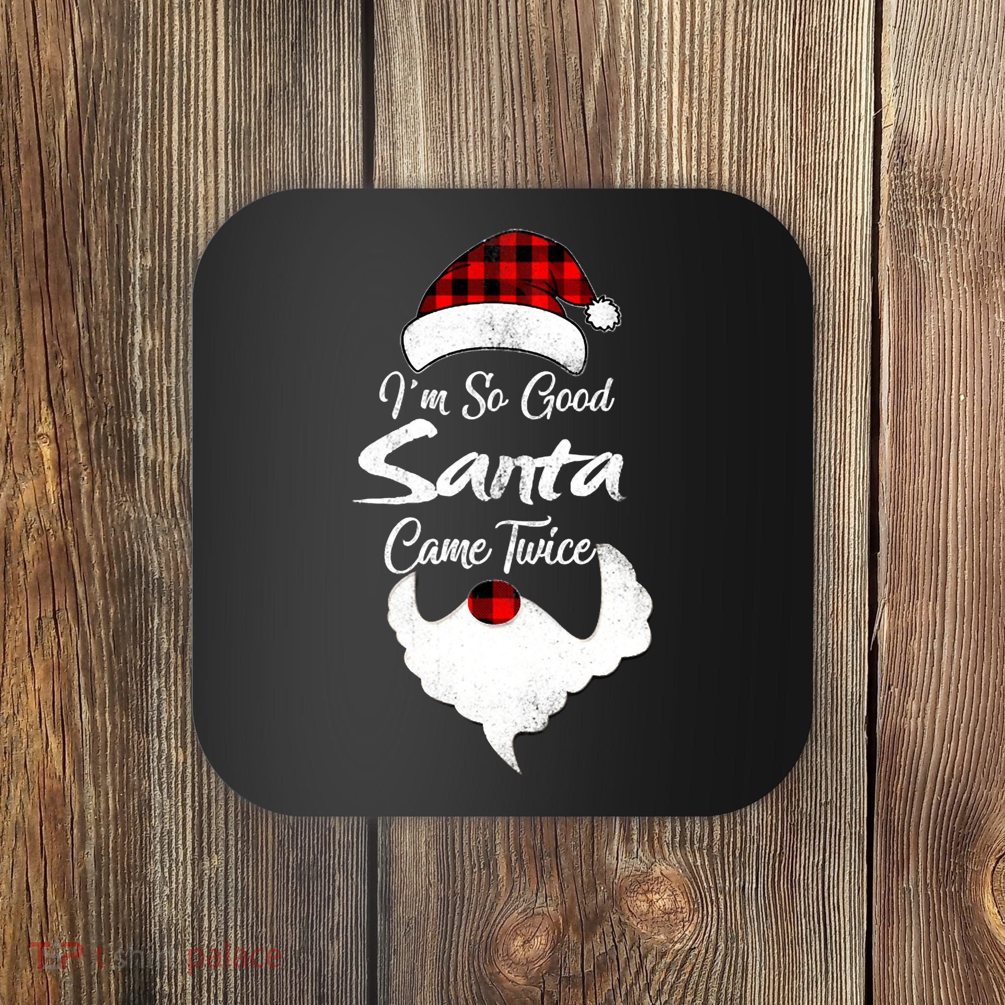 I'm So Good Santa Came Twice Naughty Ugly Christmas Coaster