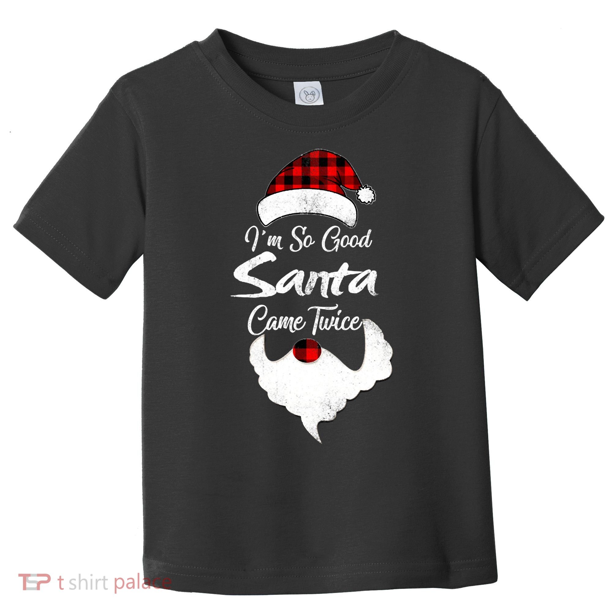 I'm So Good Santa Came Twice Naughty Ugly Christmas Toddler T-Shirt
