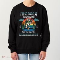 IM So Good At Catching Fish That The Fish Tell Stories Women's Sweatshirt thumb 0