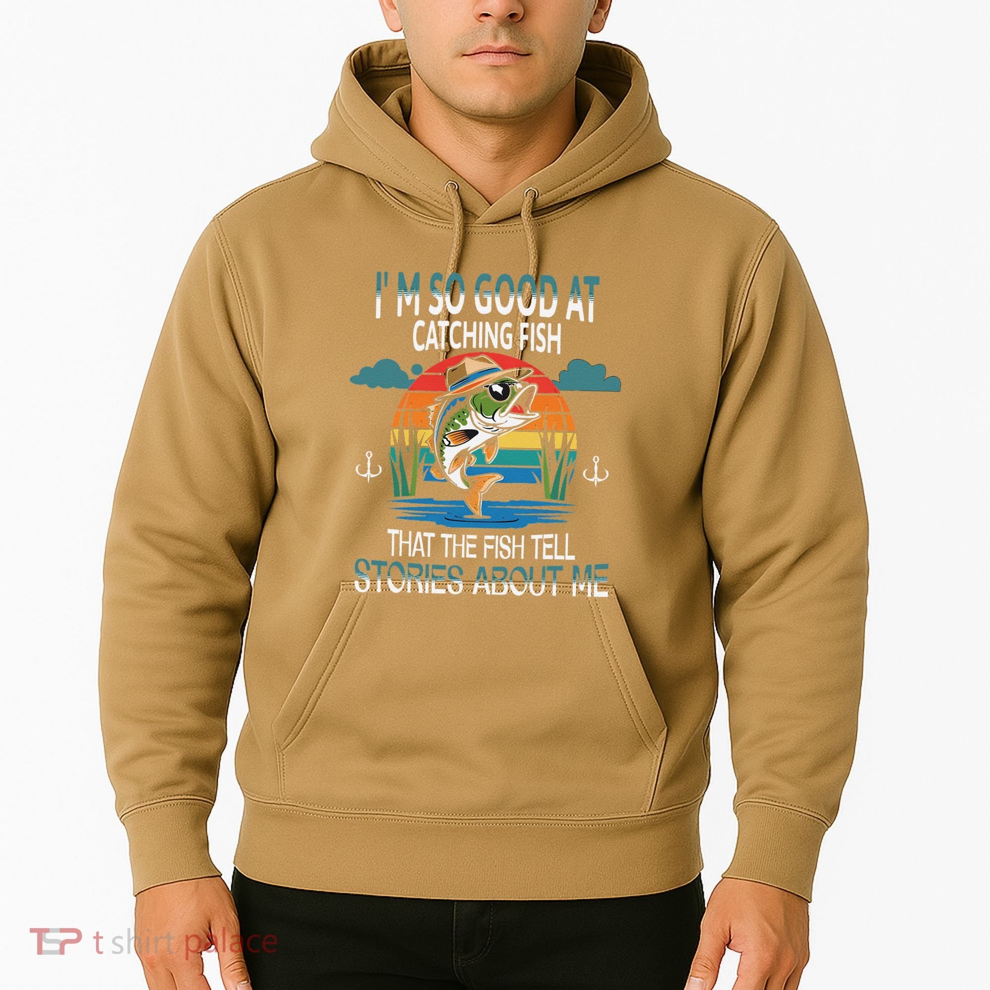 IM So Good At Catching Fish That The Fish Tell Stories Hoodie