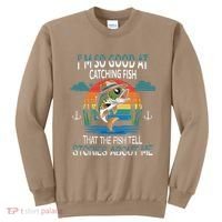 IM So Good At Catching Fish That The Fish Tell Stories Sweatshirt thumb 0