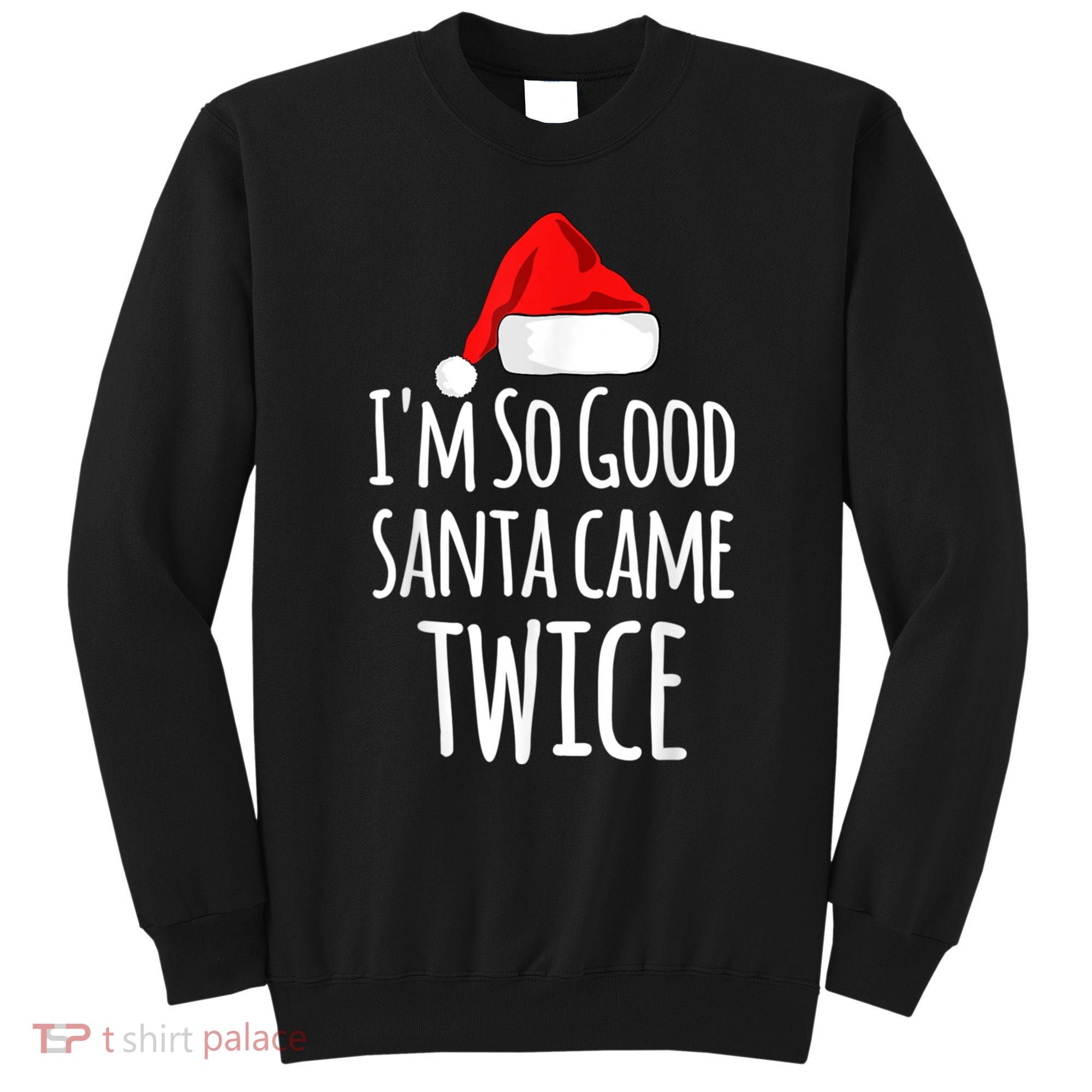 I'm So Good Santa Came Twice Funny Christmas Sweatshirt