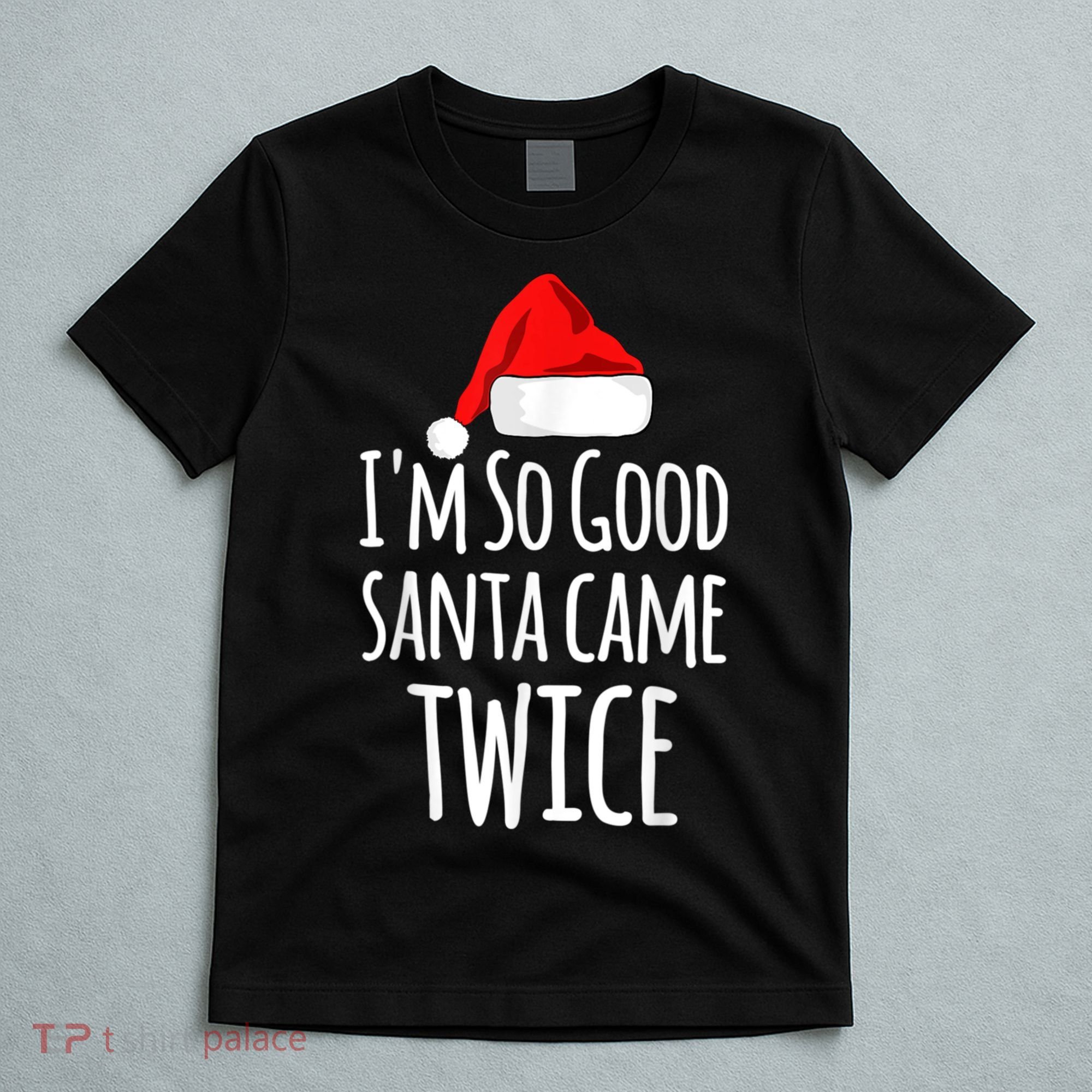 I'm So Good Santa Came Twice Funny Christmas T-Shirt