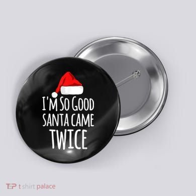 I'm So Good Santa Came Twice Funny Christmas Button