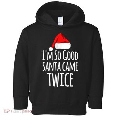 I'm So Good Santa Came Twice Funny Christmas Toddler Hoodie