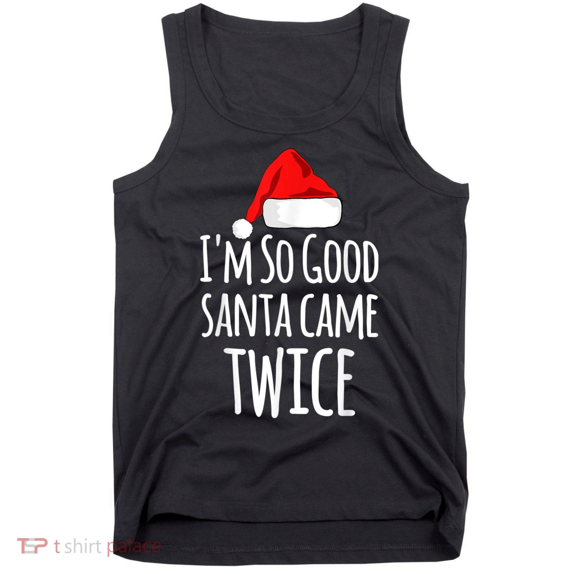 I'm So Good Santa Came Twice Funny Christmas Tank Top