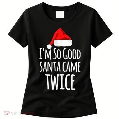 I'm So Good Santa Came Twice Funny Christmas Women's T-Shirt