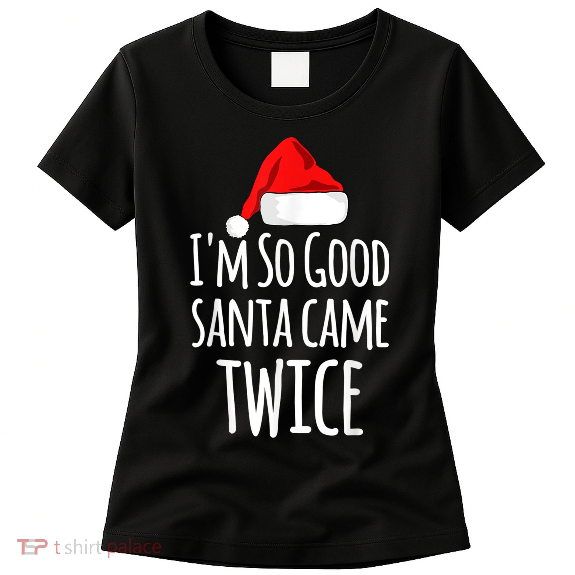 I'm So Good Santa Came Twice Funny Christmas Women's T-Shirt