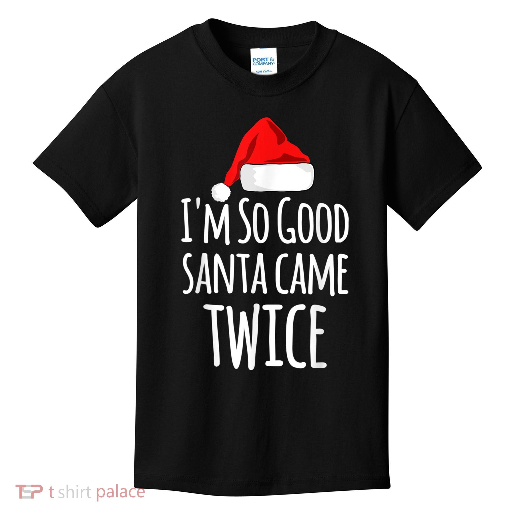I'm So Good Santa Came Twice Funny Christmas Kids T-Shirt