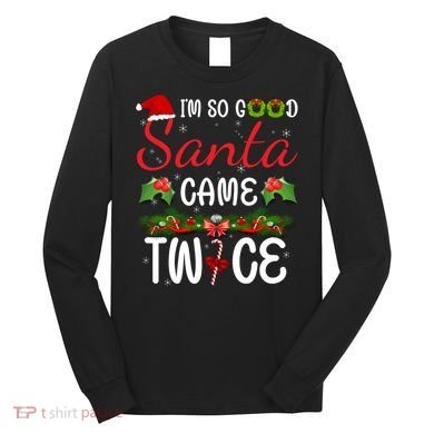 I'm So Good Santa Came Twice Long Sleeve Shirt