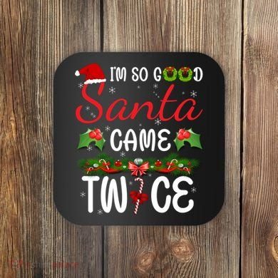 I'm So Good Santa Came Twice Coaster