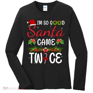I'm So Good Santa Came Twice Women's Long Sleeve Shirt