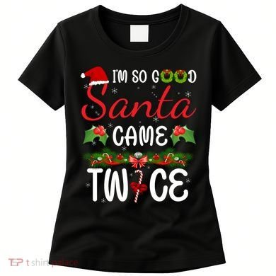 I'm So Good Santa Came Twice Women's T-Shirt