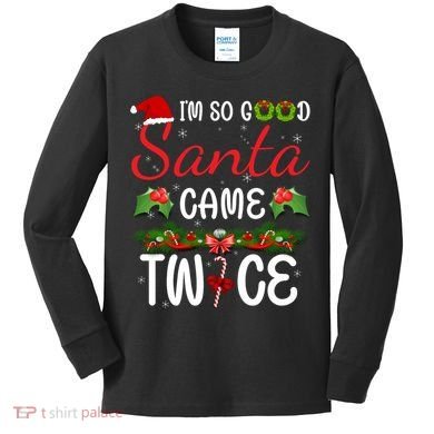 I'm So Good Santa Came Twice Kids Long Sleeve Shirt