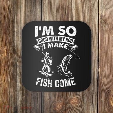 I'm So Good With My Rod I Make Fish Come Coaster