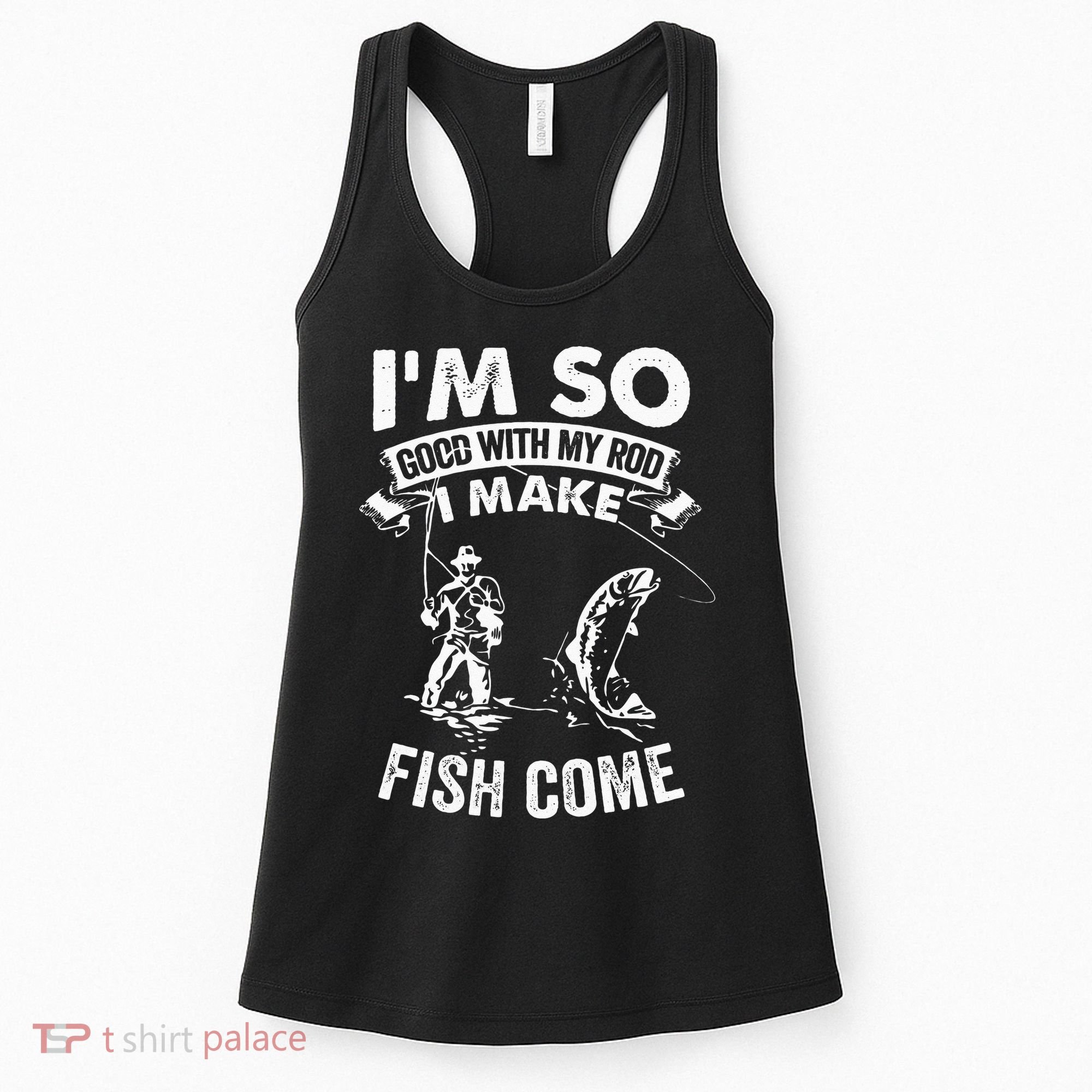 I'm So Good With My Rod I Make Fish Come Women's Tank Top