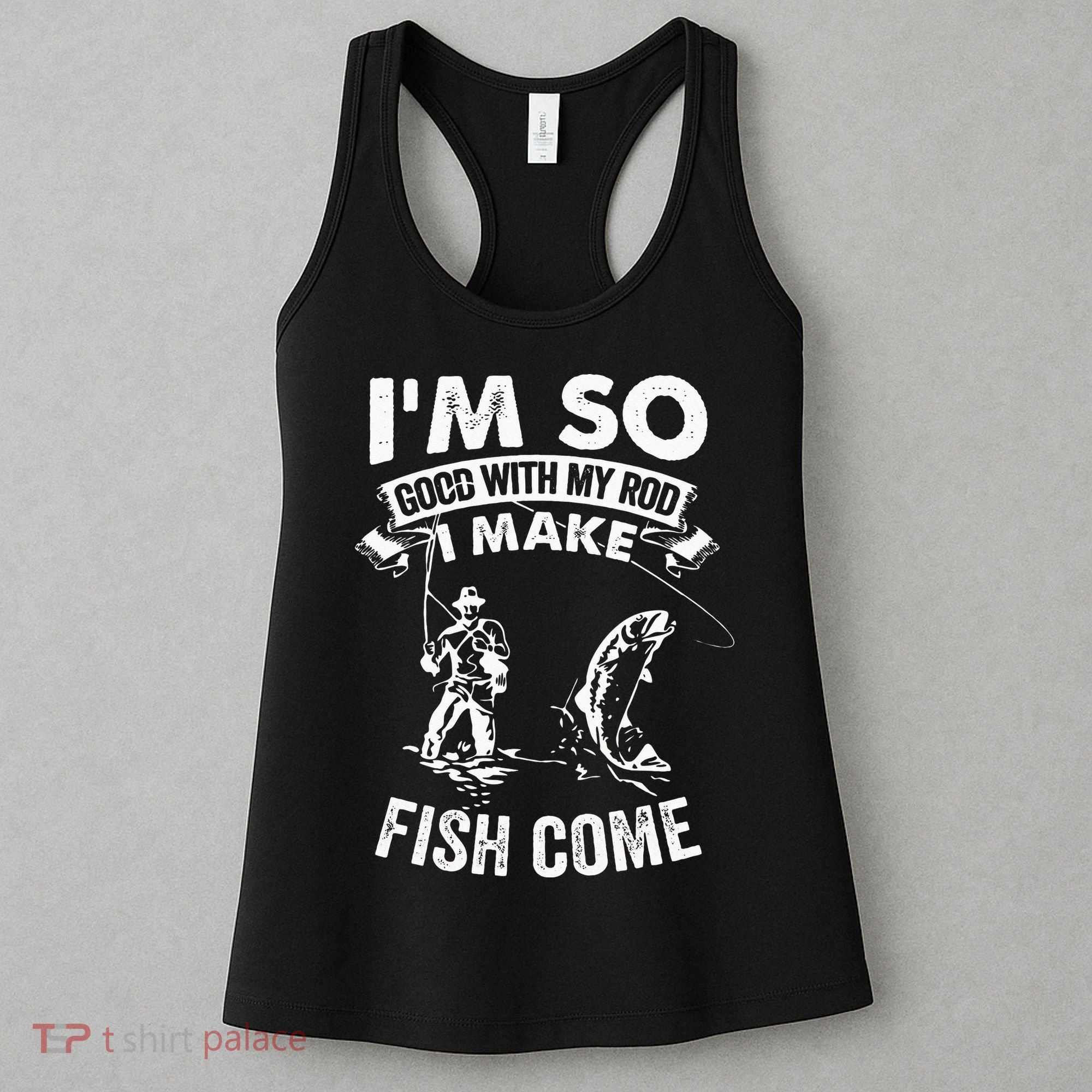 I'm So Good With My Rod I Make Fish Come Women's Tank Top