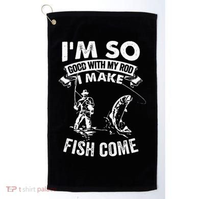 I'm So Good With My Rod I Make Fish Come Golf Towel