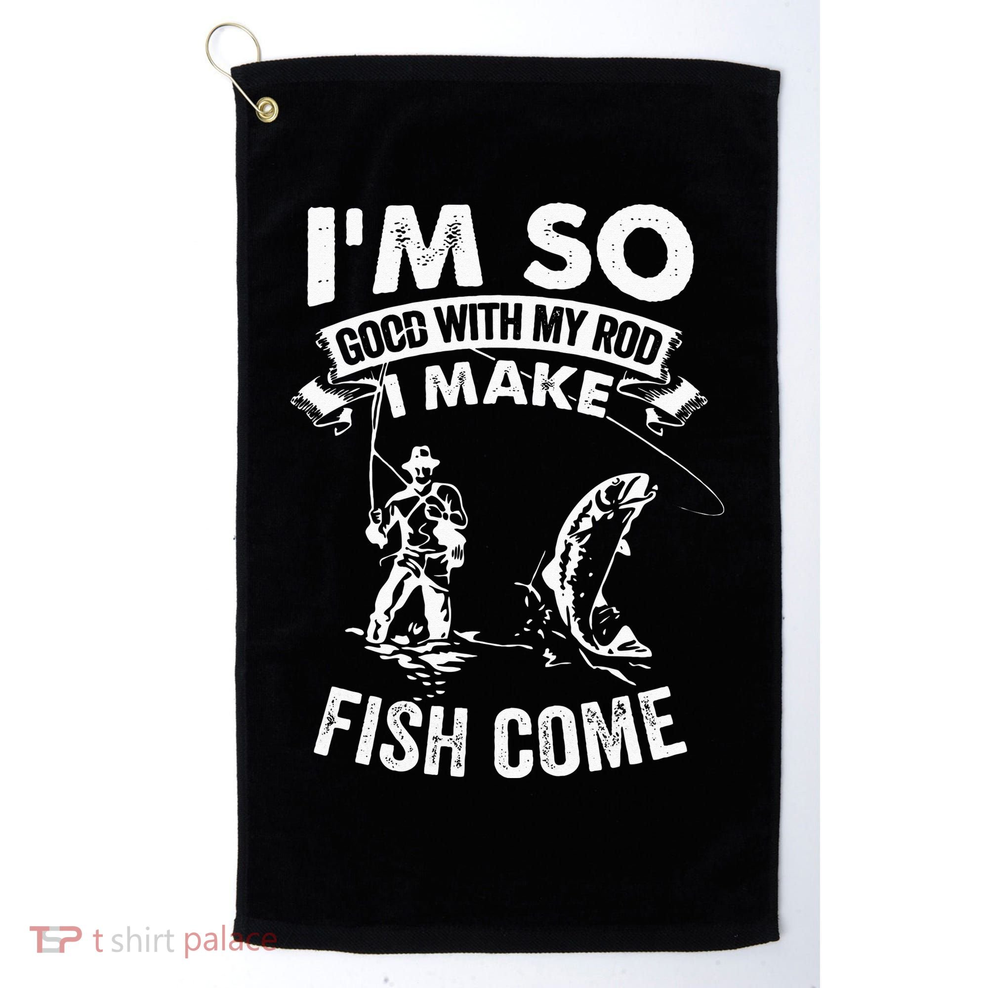 I'm So Good With My Rod I Make Fish Come Golf Towel