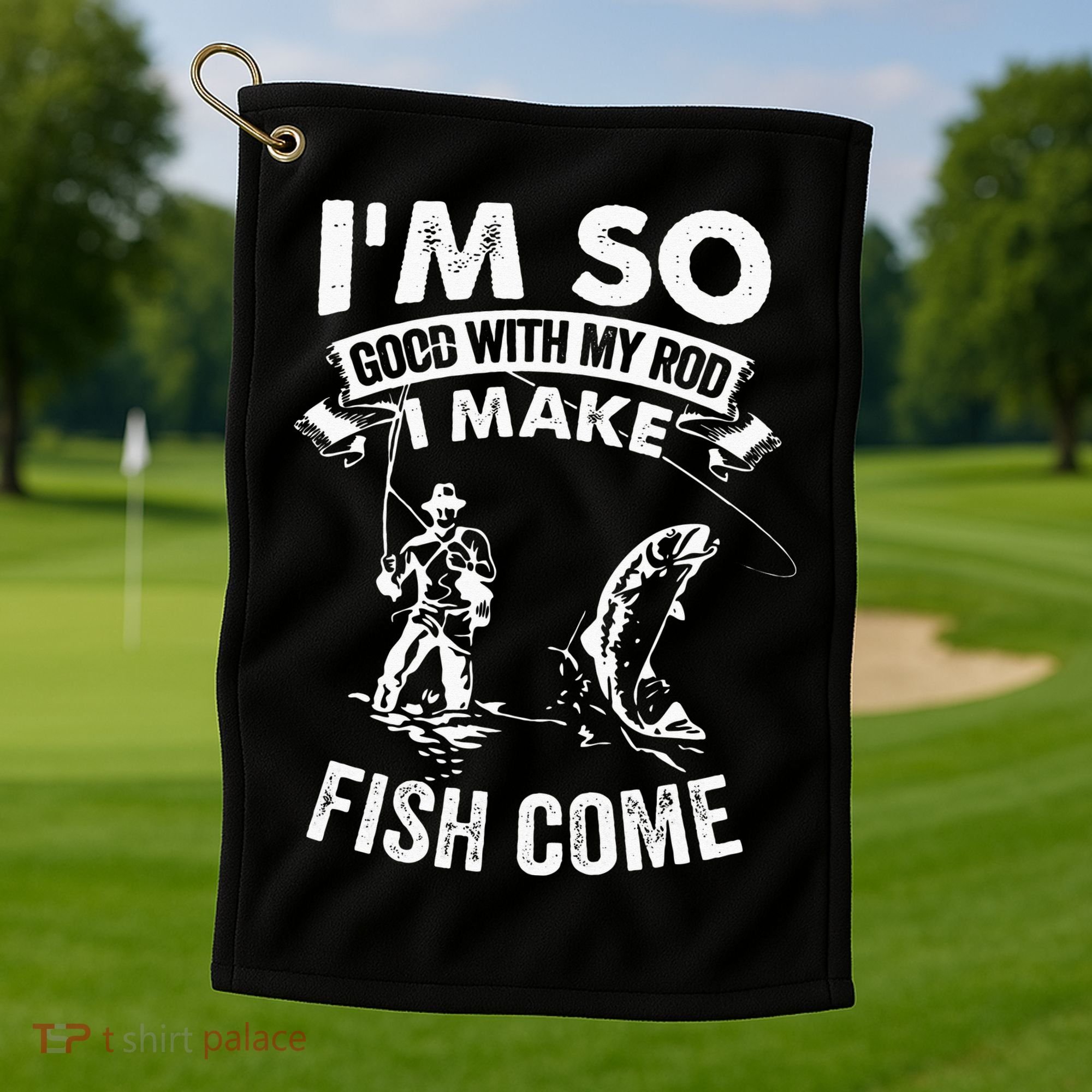 I'm So Good With My Rod I Make Fish Come Golf Towel