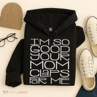 IM So Good Your Mom Claps For Me Funny Quote Hoodie thumb 4