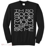 IM So Good Your Mom Claps For Me Funny Quote Sweatshirt thumb 0