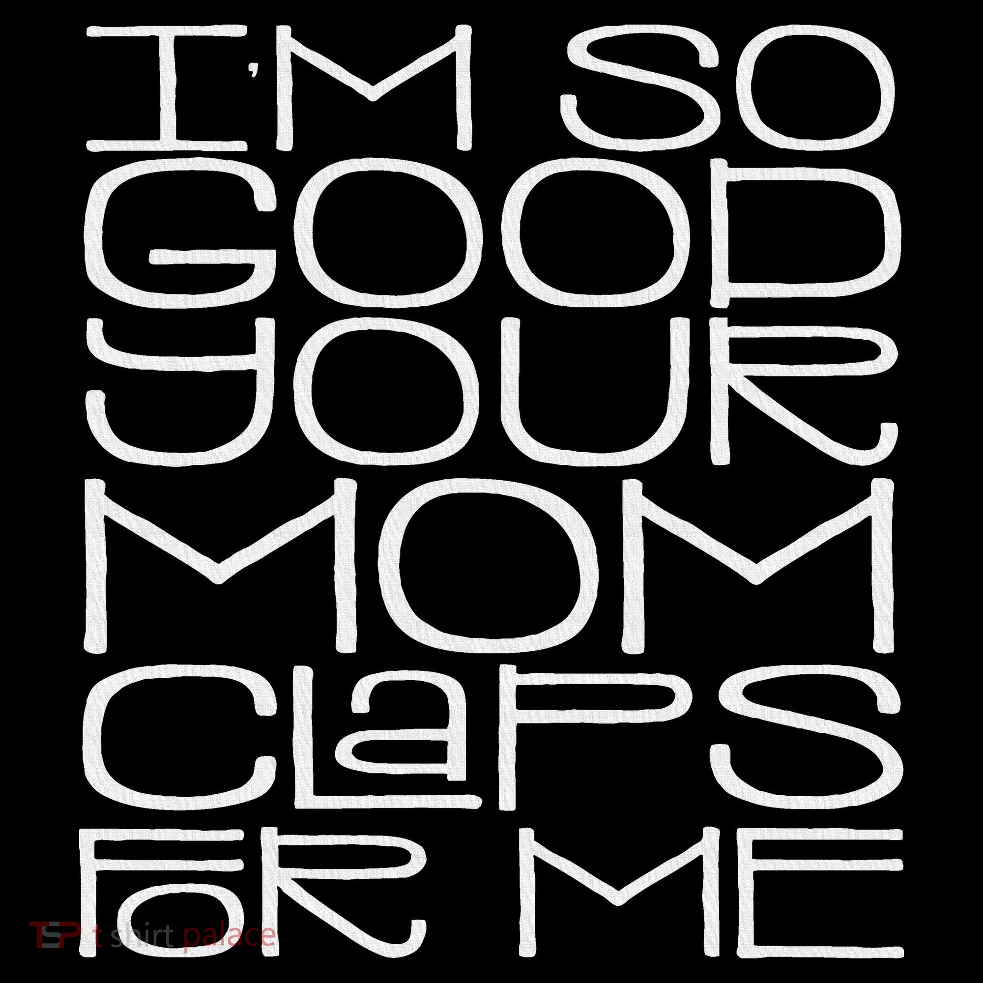 IM So Good Your Mom Claps For Me Funny Quote Women's Hoodie