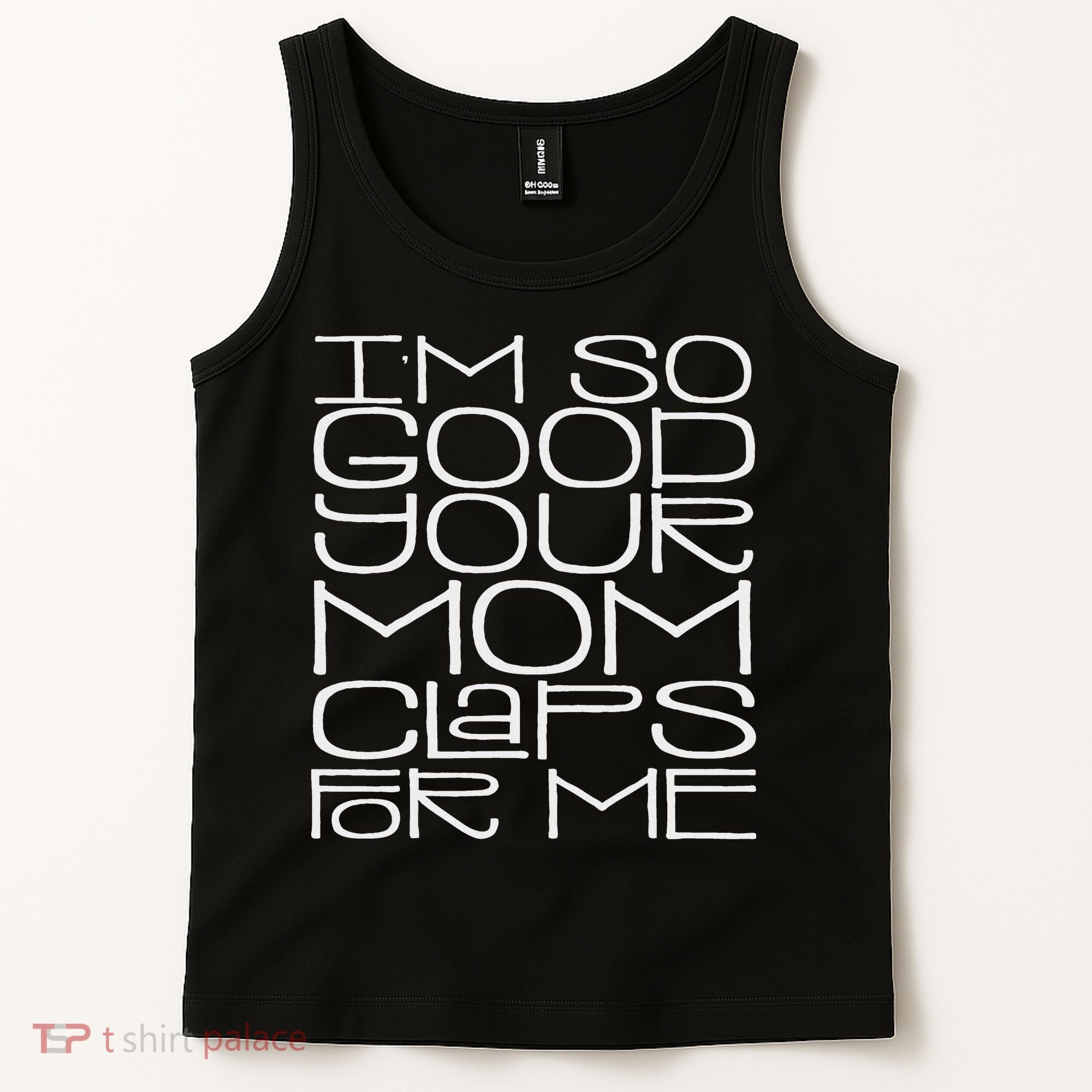 IM So Good Your Mom Claps For Me Funny Quote Tank Top