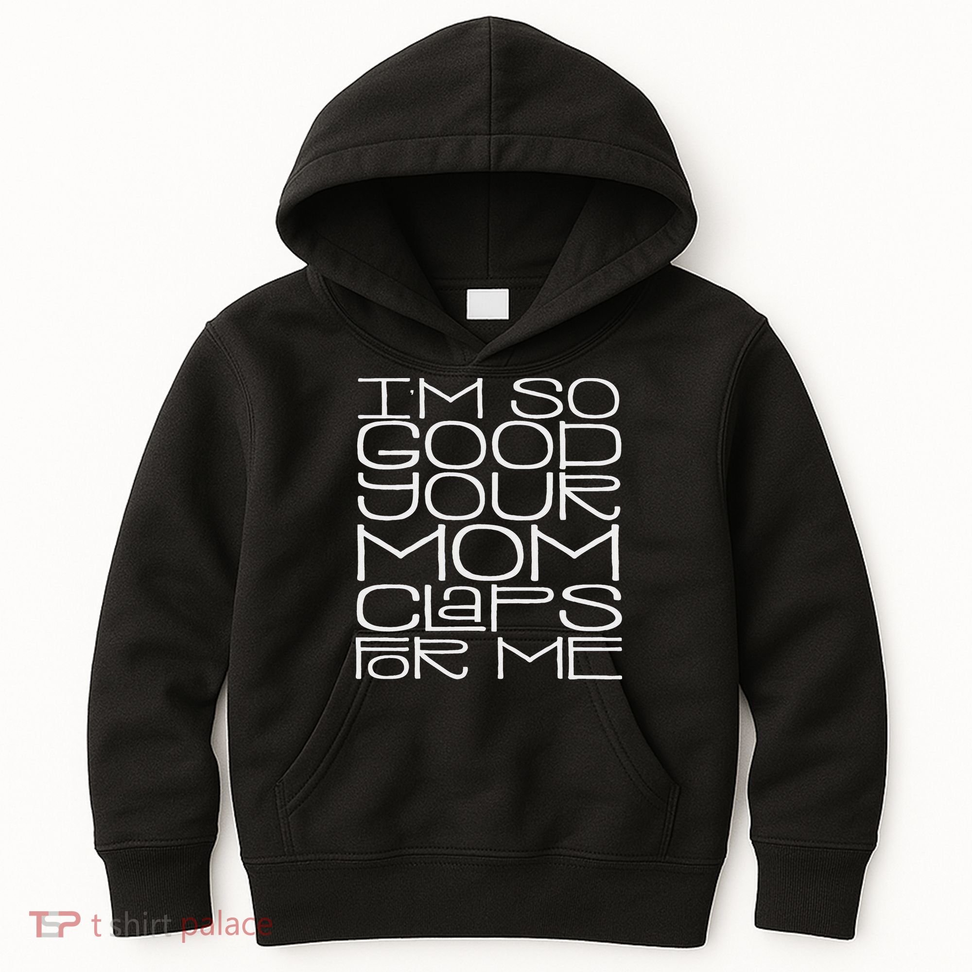 IM So Good Your Mom Claps For Me Funny Quote Kids Hoodie
